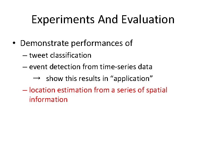 Experiments And Evaluation • Demonstrate performances of – tweet classification – event detection from Experiments And Evaluation • Demonstrate performances of – tweet classification – event detection from