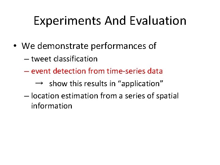 Experiments And Evaluation • We demonstrate performances of – tweet classification – event detection Experiments And Evaluation • We demonstrate performances of – tweet classification – event detection