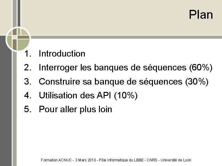 Plan 1. Introduction 2. Interroger les banques de séquences (60%) 3. Construire sa banque