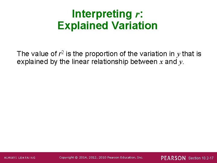 Interpreting r: Explained Variation The value of r 2 is the proportion of the