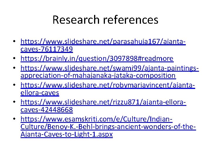 Research references • https: //www. slideshare. net/parasahuja 167/ajantacaves-76117349 • https: //brainly. in/question/3097898#readmore • https: