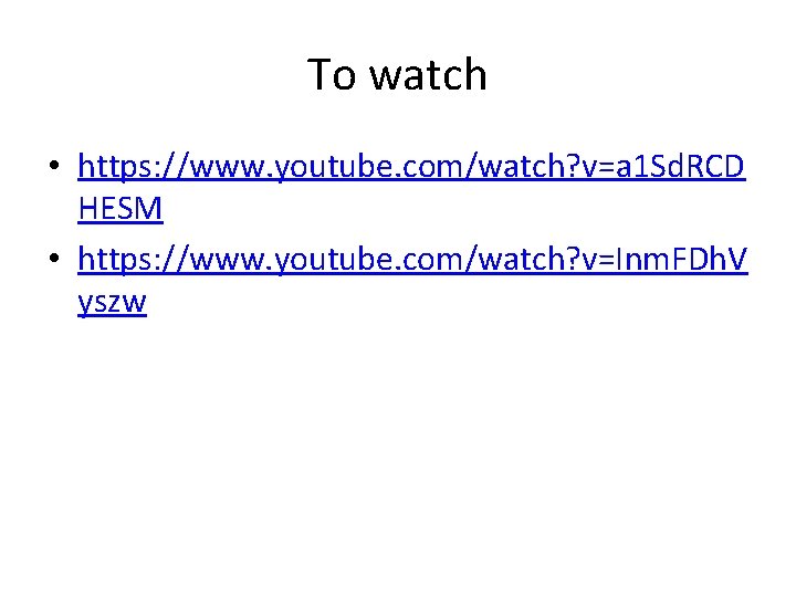 To watch • https: //www. youtube. com/watch? v=a 1 Sd. RCD HESM • https: