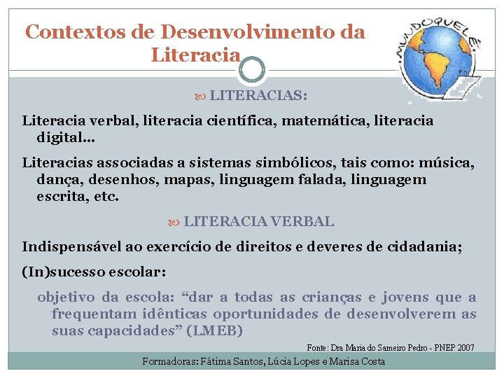 Contextos de Desenvolvimento da Literacia LITERACIAS: Literacia verbal, literacia científica, matemática, literacia digital… Literacias