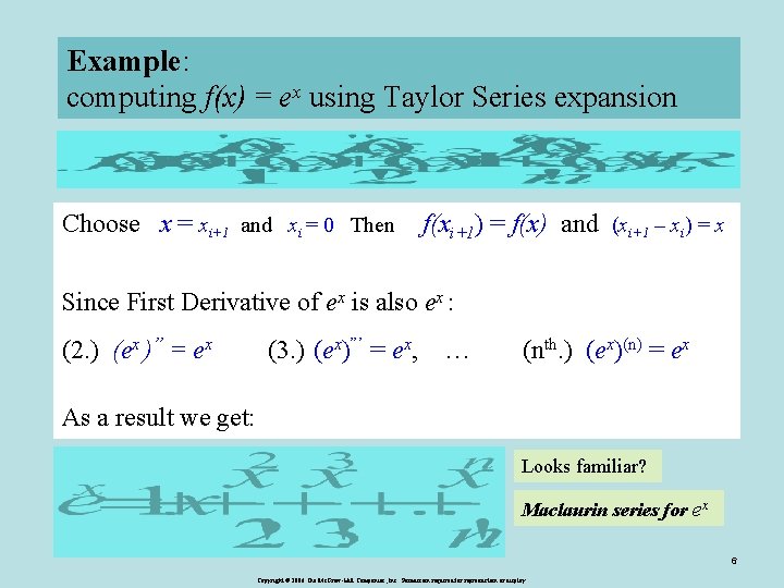 Example: computing f(x) = ex using Taylor Series expansion Choose x = xi+1 and