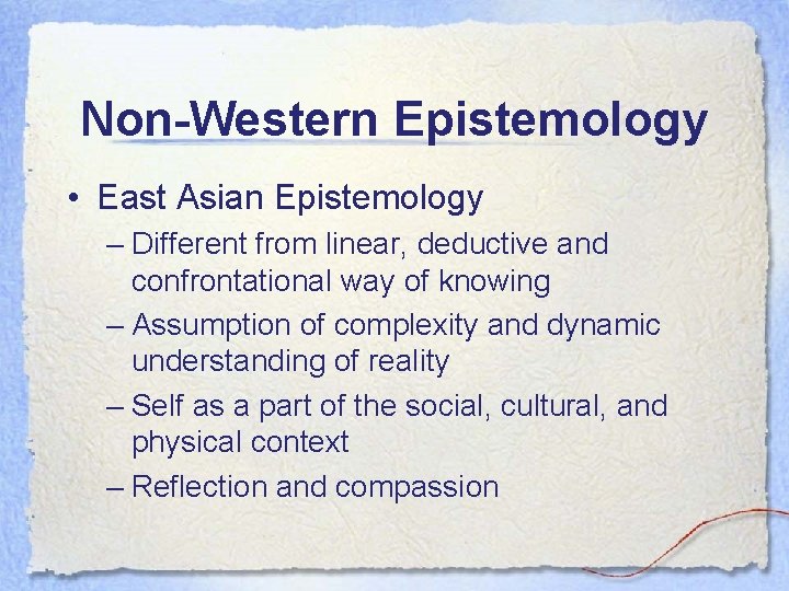 Non-Western Epistemology • East Asian Epistemology – Different from linear, deductive and confrontational way