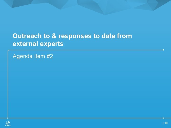 Outreach to & responses to date from external experts Agenda Item #2 | 10