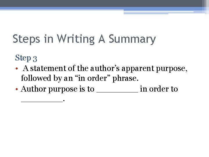 Steps in Writing A Summary Step 3 • A statement of the author’s apparent