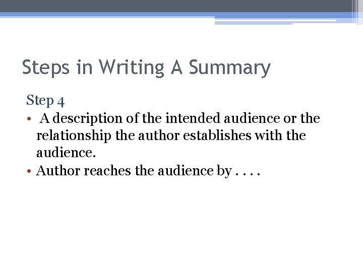 Steps in Writing A Summary Step 4 • A description of the intended audience