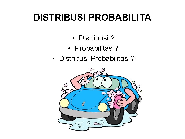 DISTRIBUSI PROBABILITA • Distribusi ? • Probabilitas ? • Distribusi Probabilitas ? 