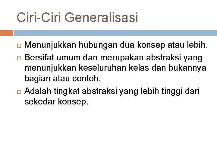 Ciri-Ciri Generalisasi Menunjukkan hubungan dua konsep atau lebih. Bersifat umum dan merupakan abstraksi yang