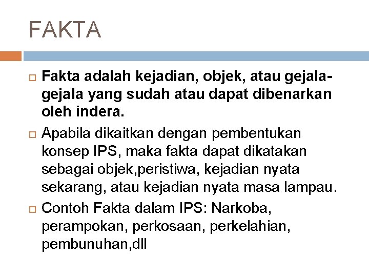 FAKTA Fakta adalah kejadian, objek, atau gejala yang sudah atau dapat dibenarkan oleh indera.