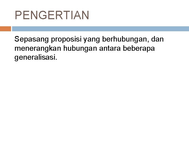 PENGERTIAN Sepasang proposisi yang berhubungan, dan menerangkan hubungan antara beberapa generalisasi. 