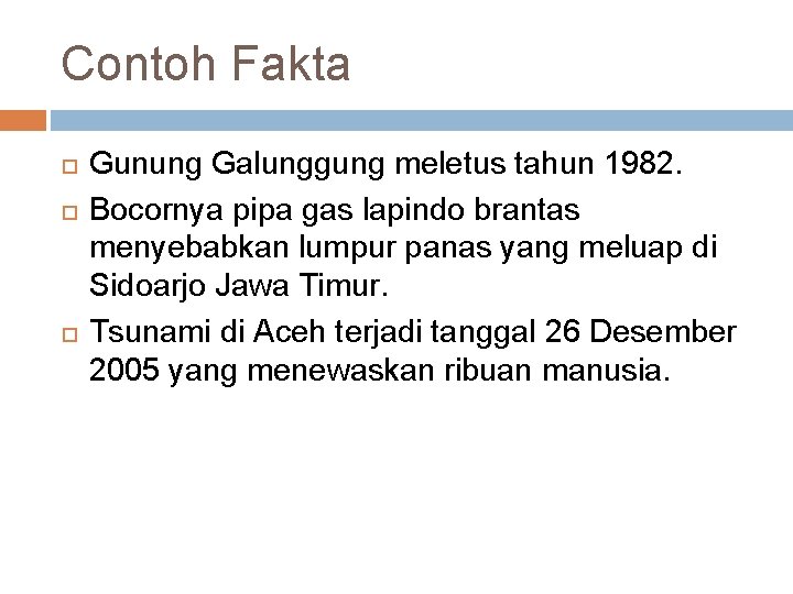 Contoh Fakta Gunung Galunggung meletus tahun 1982. Bocornya pipa gas lapindo brantas menyebabkan lumpur