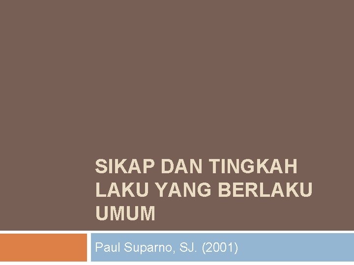 SIKAP DAN TINGKAH LAKU YANG BERLAKU UMUM Paul Suparno, SJ. (2001) 