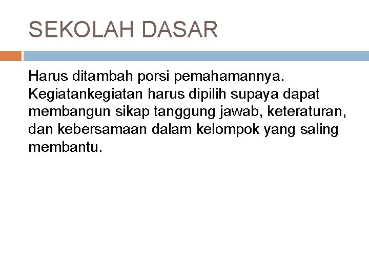 SEKOLAH DASAR Harus ditambah porsi pemahamannya. Kegiatankegiatan harus dipilih supaya dapat membangun sikap tanggung