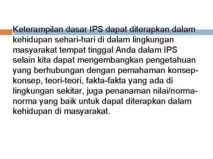 Keterampilan dasar IPS dapat diterapkan dalam kehidupan sehari-hari di dalam lingkungan masyarakat tempat tinggal