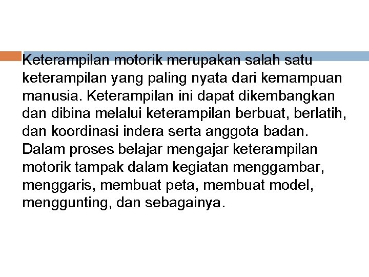 Keterampilan motorik merupakan salah satu keterampilan yang paling nyata dari kemampuan manusia. Keterampilan ini