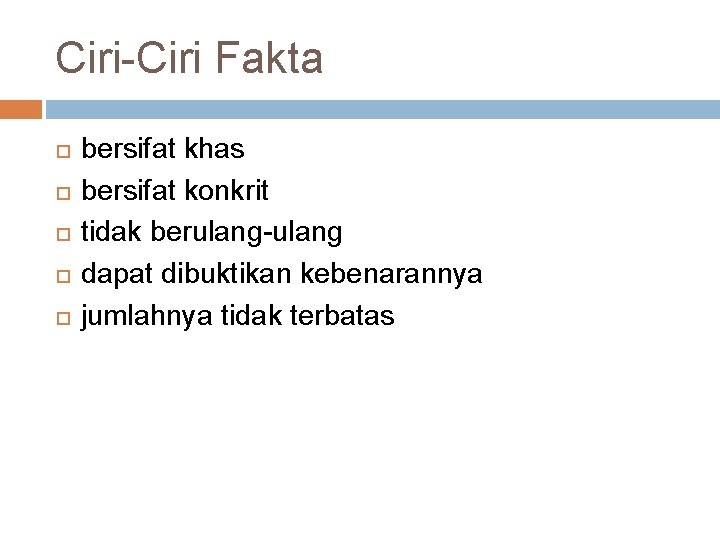 Ciri-Ciri Fakta bersifat khas bersifat konkrit tidak berulang-ulang dapat dibuktikan kebenarannya jumlahnya tidak terbatas