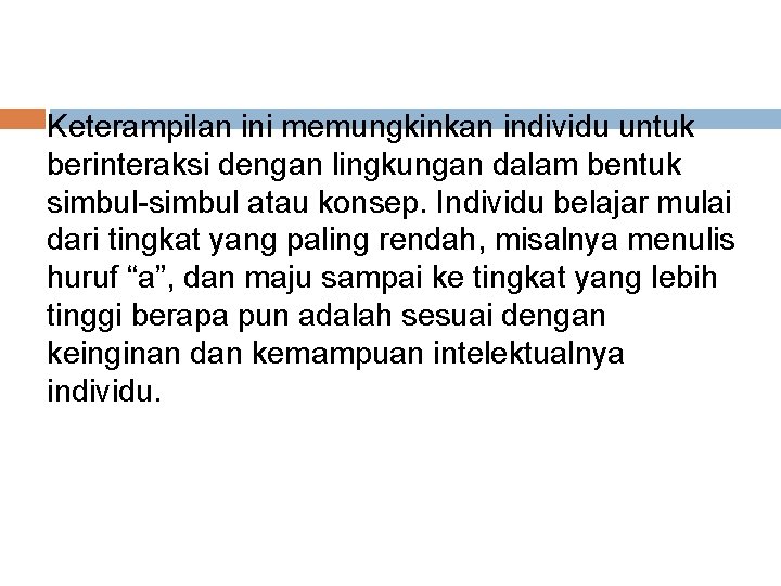 Keterampilan ini memungkinkan individu untuk berinteraksi dengan lingkungan dalam bentuk simbul-simbul atau konsep. Individu