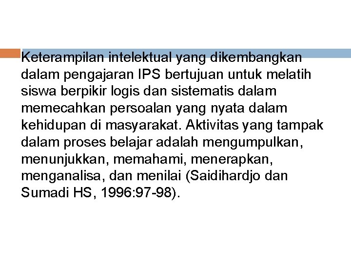 Keterampilan intelektual yang dikembangkan dalam pengajaran IPS bertujuan untuk melatih siswa berpikir logis dan