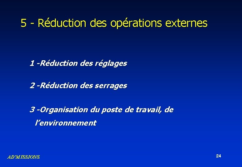 5 - Réduction des opérations externes 1 -Réduction des réglages 2 -Réduction des serrages 5 - Réduction des opérations externes 1 -Réduction des réglages 2 -Réduction des serrages