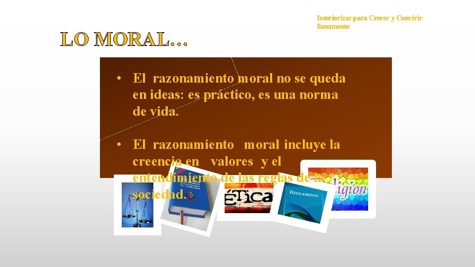 LO MORAL… Interiorizar para Crecer y Convivir Sanamente • El razonamiento moral no se