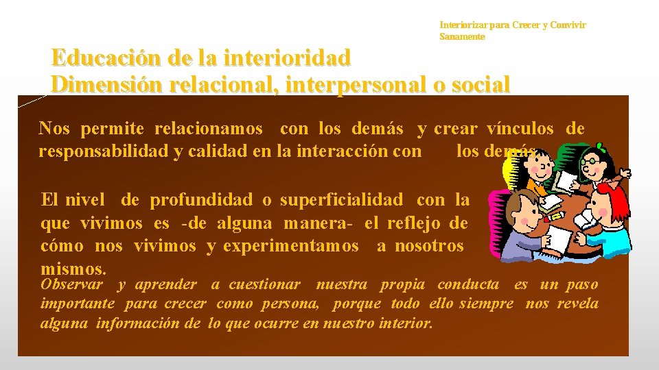 Interiorizar para Crecer y Convivir Sanamente Educación de la interioridad Dimensión relacional, interpersonal o