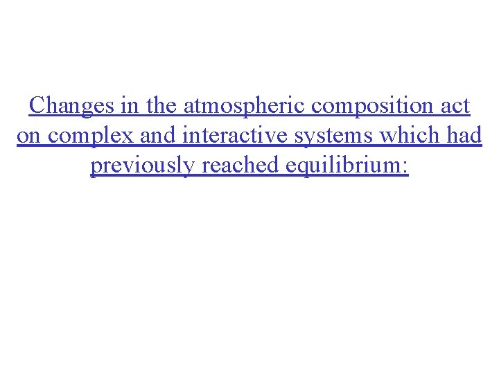 Changes in the atmospheric composition act on complex and interactive systems which had previously