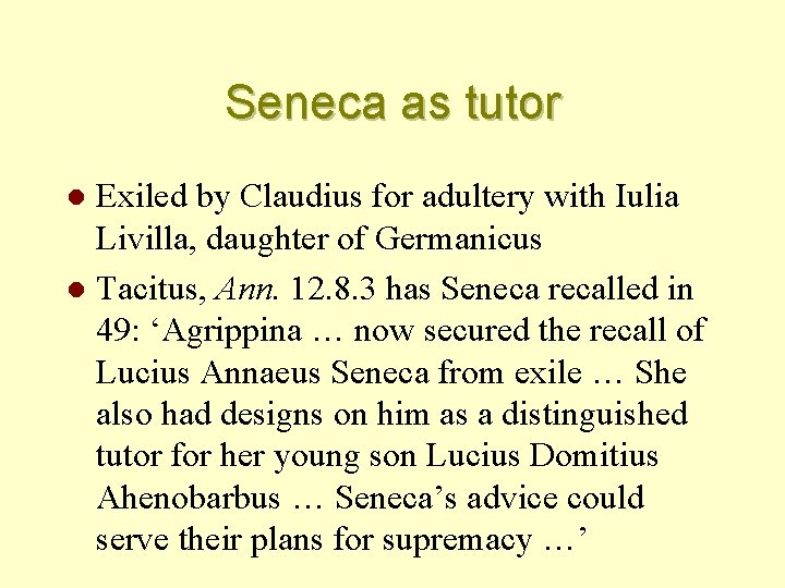 Seneca as tutor Exiled by Claudius for adultery with Iulia Livilla, daughter of Germanicus