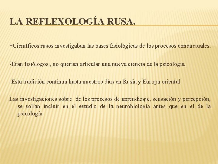 LA REFLEXOLOGÍA RUSA. -Científicos rusos investigaban las bases fisiológicas de los procesos conductuales. -Eran LA REFLEXOLOGÍA RUSA. -Científicos rusos investigaban las bases fisiológicas de los procesos conductuales. -Eran