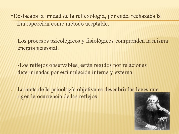 -Destacaba la unidad de la reflexología, por ende, rechazaba la introspección como método aceptable. -Destacaba la unidad de la reflexología, por ende, rechazaba la introspección como método aceptable.