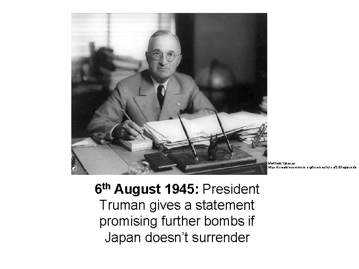 Matthew Yglesias ; https: //creativecommons. org/licenses/by-sa/2. 0/legalcode 6 th August 1945: President Truman gives