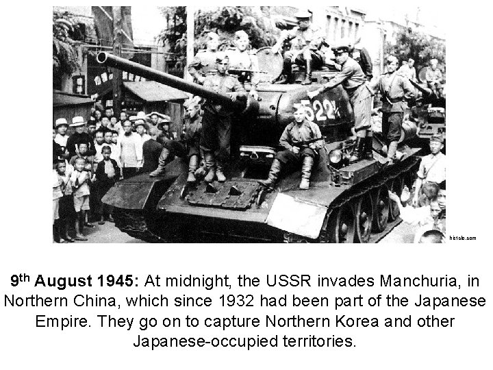 histclo. com 9 th August 1945: At midnight, the USSR invades Manchuria, in Northern