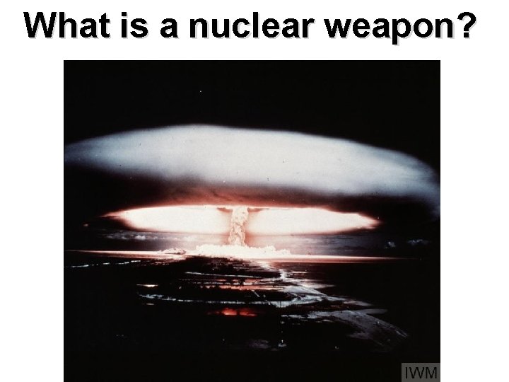 What is a nuclear weapon? 