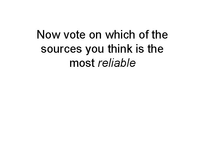 Now vote on which of the sources you think is the most reliable 