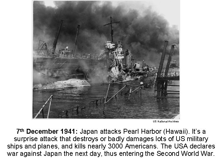 US National Archives 7 th December 1941: Japan attacks Pearl Harbor (Hawaii). It’s a