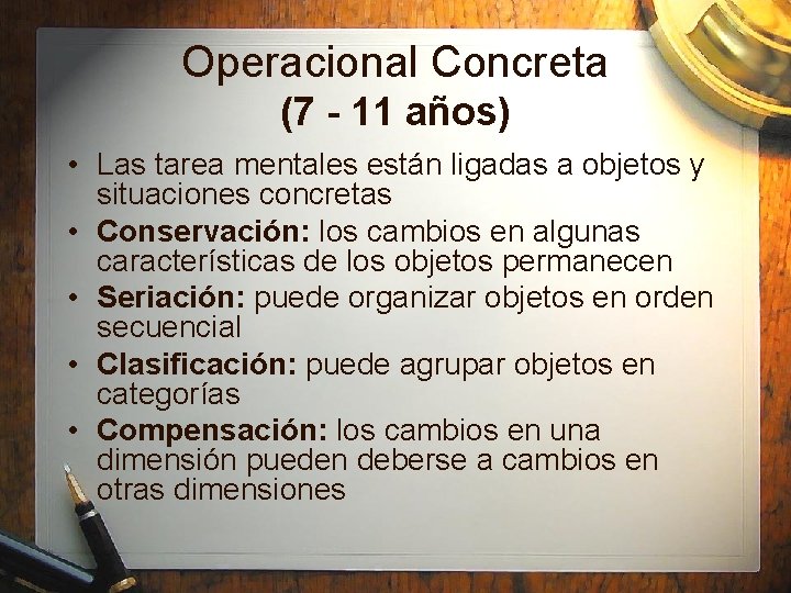 Operacional Concreta (7 - 11 años) • Las tarea mentales están ligadas a objetos