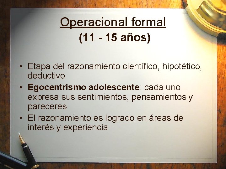 Operacional formal (11 - 15 años) • Etapa del razonamiento científico, hipotético, deductivo •