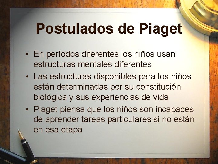 Postulados de Piaget • En períodos diferentes los niños usan estructuras mentales diferentes •