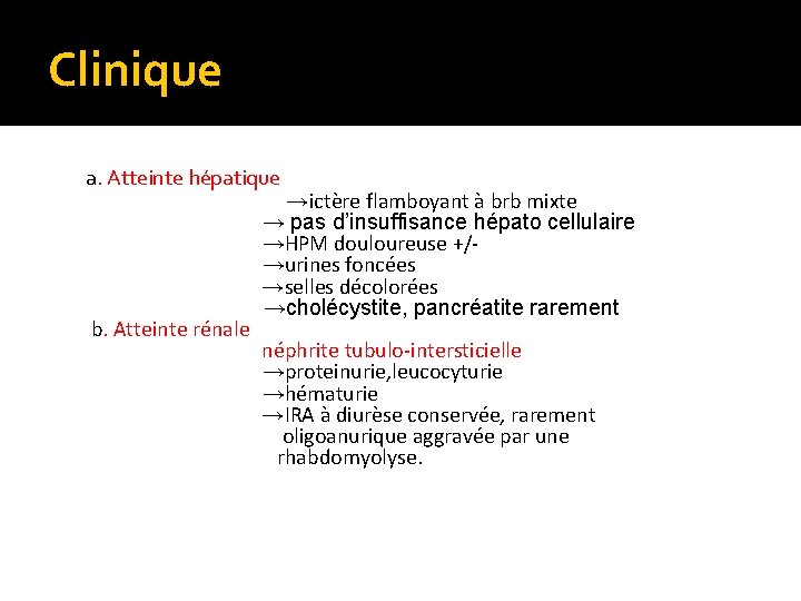 Clinique a. Atteinte hépatique b. Atteinte rénale →ictère flamboyant à brb mixte → pas