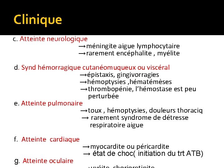 Clinique c. Atteinte neurologique →méningite aigue lymphocytaire →rarement encéphalite , myélite d. Synd hémorragique