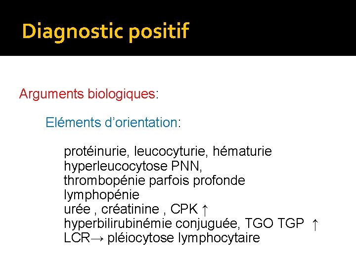 Diagnostic positif Arguments biologiques: Eléments d’orientation: protéinurie, leucocyturie, hématurie hyperleucocytose PNN, thrombopénie parfois profonde