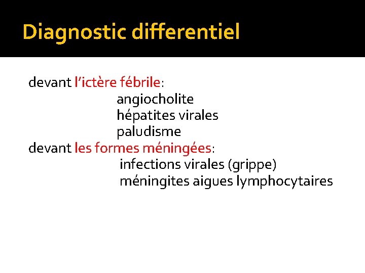 Diagnostic differentiel devant l’ictère fébrile: angiocholite hépatites virales paludisme devant les formes méningées: infections