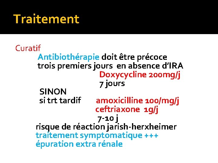Traitement Curatif Antibiothérapie doit être précoce trois premiers jours en absence d’IRA Doxycycline 200