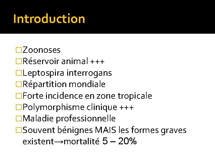 Introduction �Zoonoses �Réservoir animal +++ �Leptospira interrogans �Répartition mondiale �Forte incidence en zone tropicale