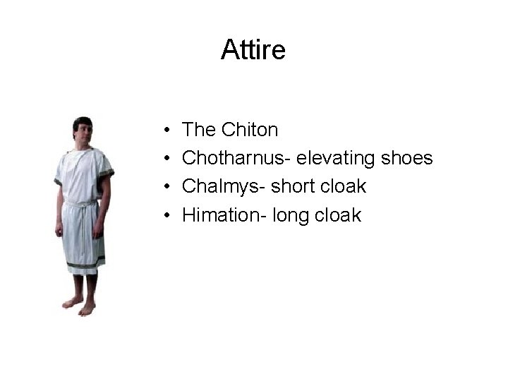 Attire • • The Chiton Chotharnus- elevating shoes Chalmys- short cloak Himation- long cloak