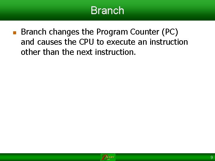 Branch n Branch changes the Program Counter (PC) and causes the CPU to execute