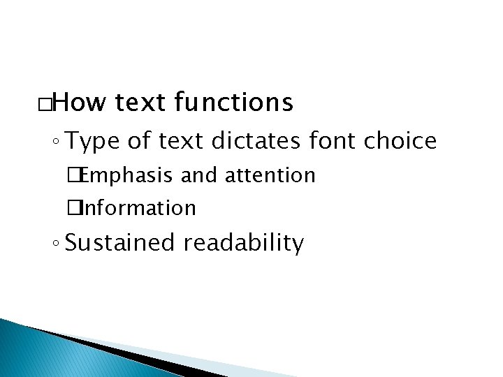 �How text functions ◦ Type of text dictates font choice �Emphasis and attention �Information