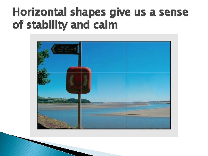 Horizontal shapes give us a sense of stability and calm 