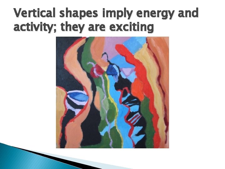 Vertical shapes imply energy and activity; they are exciting 